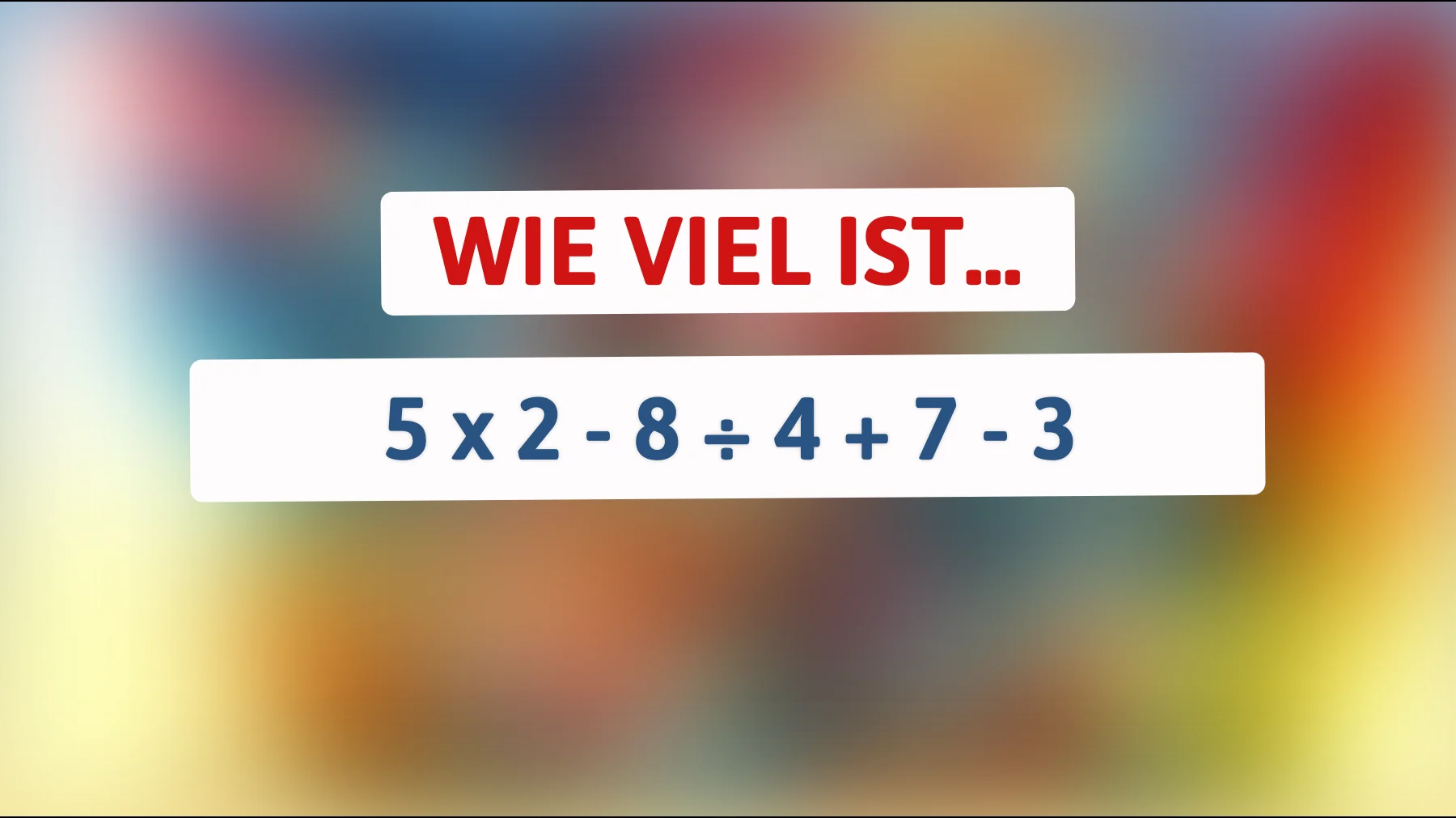 Achte auf die Antwort! Nur die Intelligenzbestien lösen dieses mathematische Rätsel auf Anhieb! Bist du dabei?"